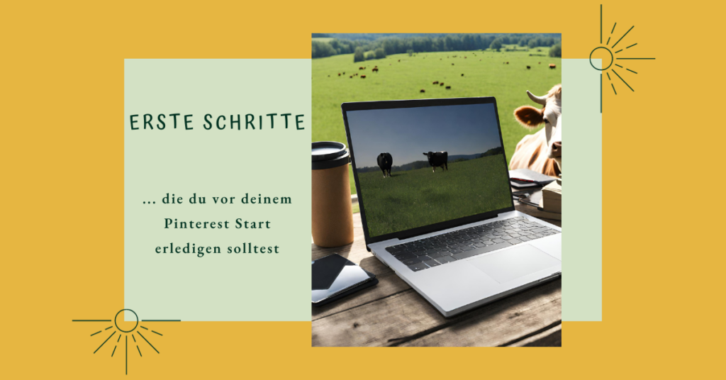 erste Schritte vor Pinterest Start - Schriftzug mit Bild Laptop auf Holztisch und Kühe und Weide im Hintergrund