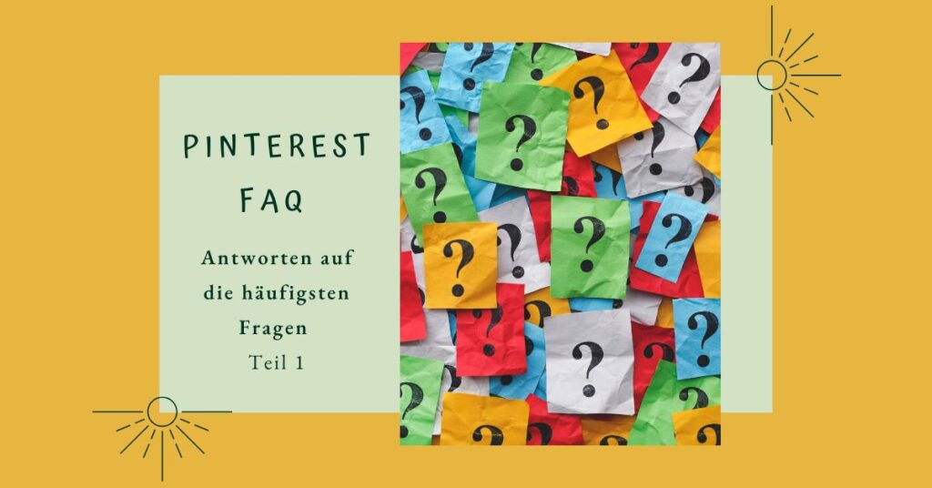 Deckblatt von dem Blogartikel: Pinterest FAQ - Antworten zu den häufigsten Fragen Teil 1. Dieser Titel steht auch links auf dem Bild und rechts daneben ist ein Bild mit vielen Fragezeichen auf buntem Papier.